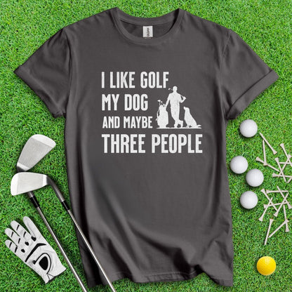 I Like Golf, My Dog And Maybe 3 People T-Shirt - TeeHee Golf Gear