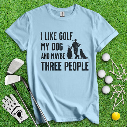 I Like Golf, My Dog And Maybe 3 People T-Shirt - TeeHee Golf Gear