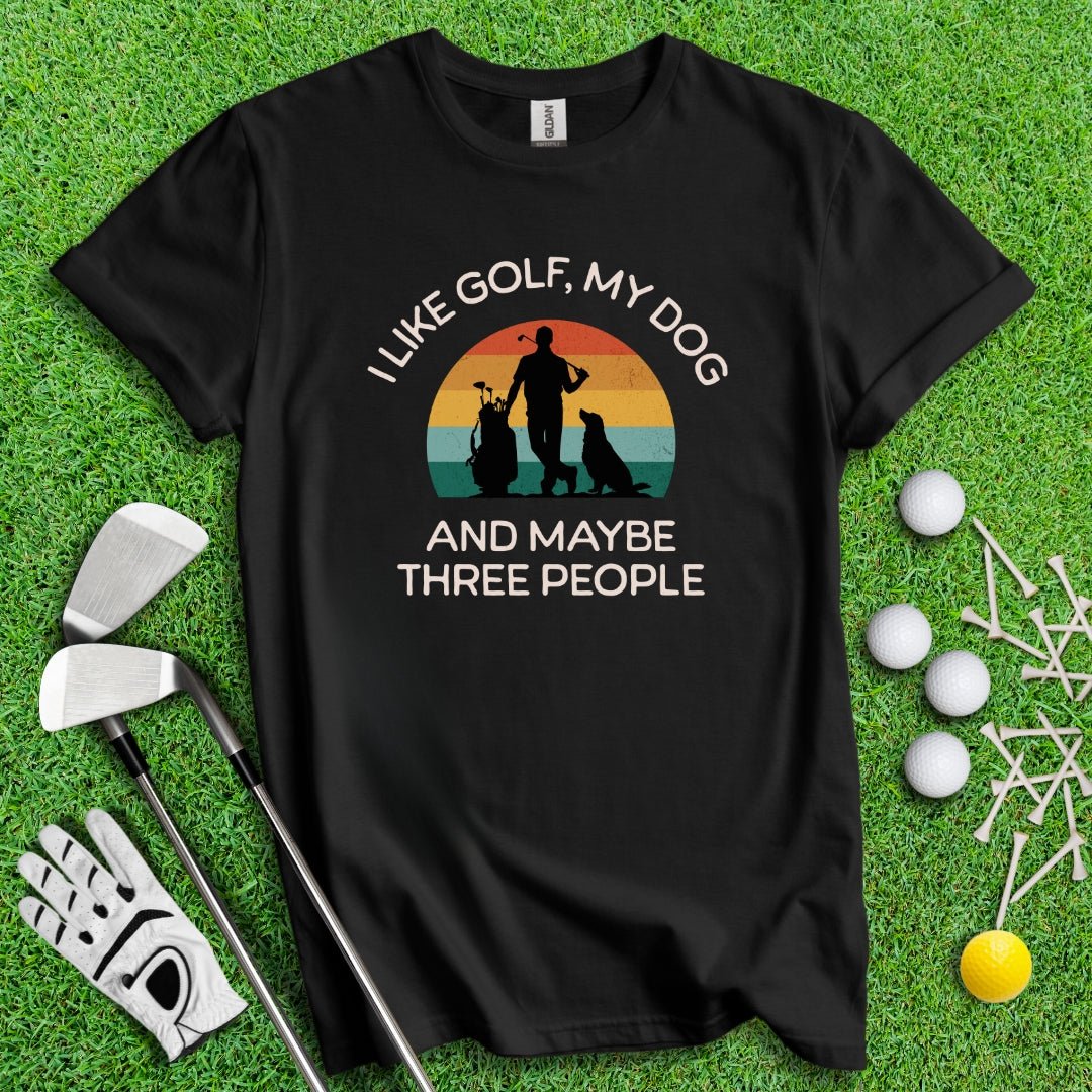 I Like Golf, My Dog And Maybe 3 People T-Shirt - TeeHee Golf Gear