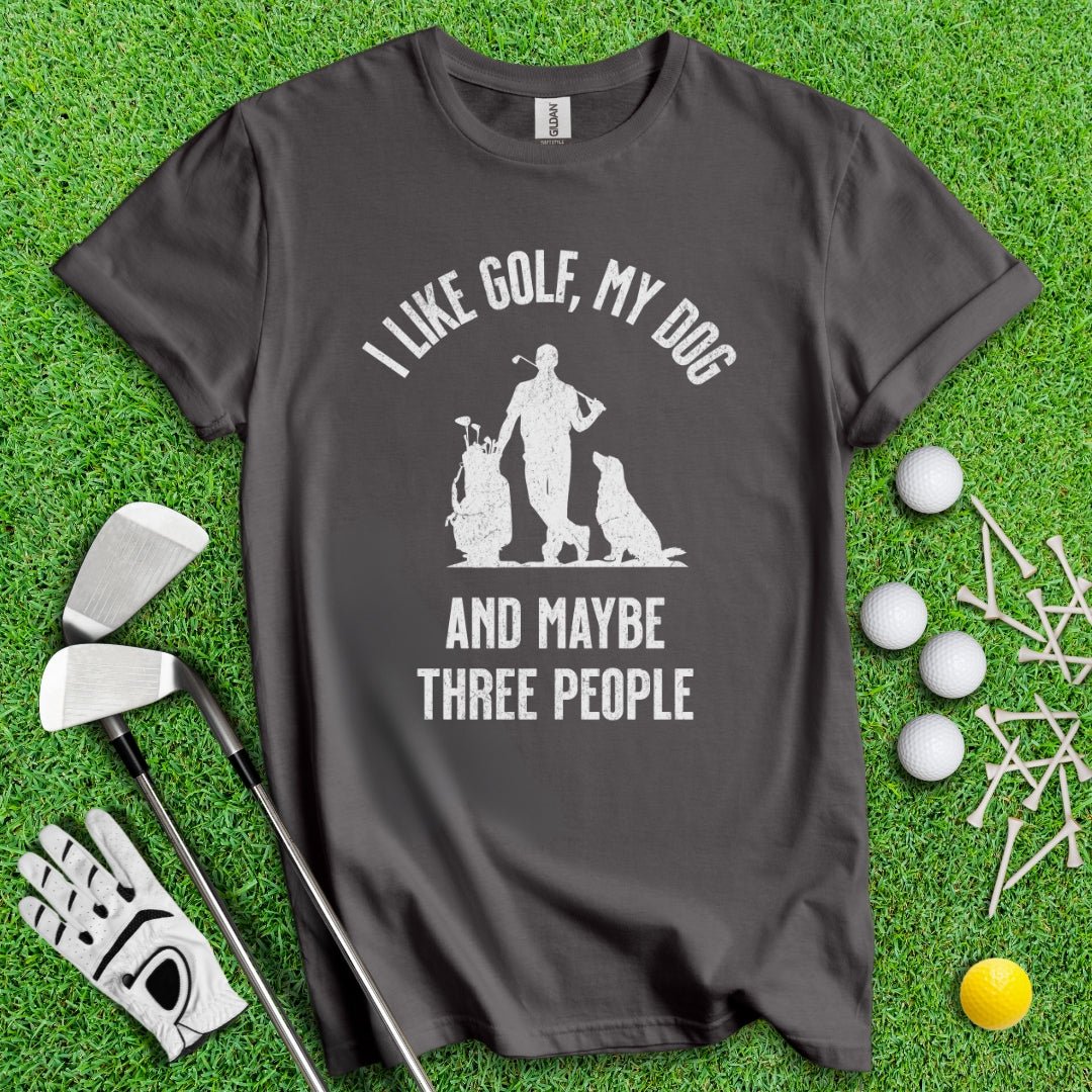 I Like Golf, My Dog And Maybe 3 People T-Shirt - TeeHee Golf Gear