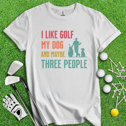 I Like Golf, My Dog And Maybe 3 People T-Shirt - TeeHee Golf Gear