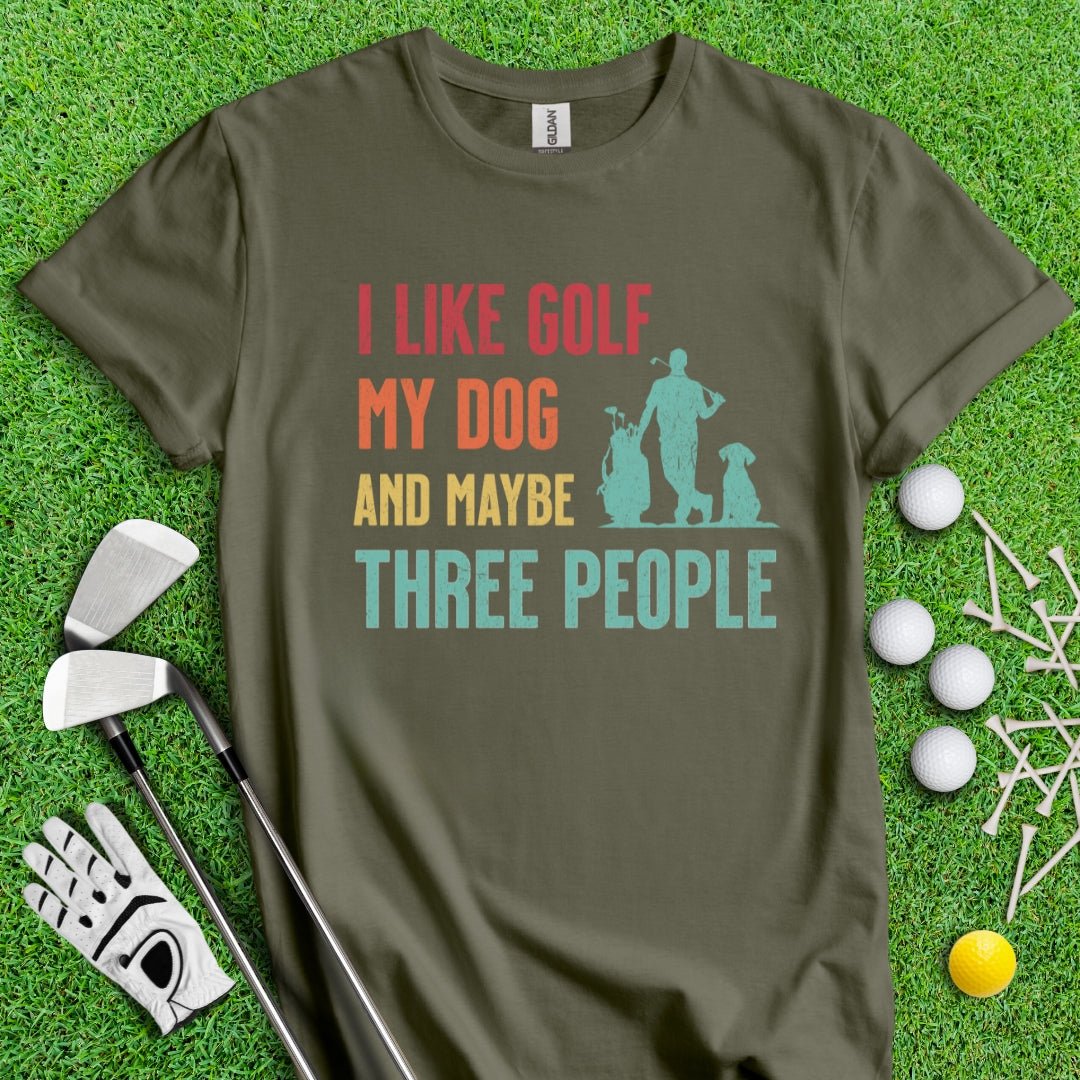 I Like Golf, My Dog And Maybe 3 People T-Shirt - TeeHee Golf Gear