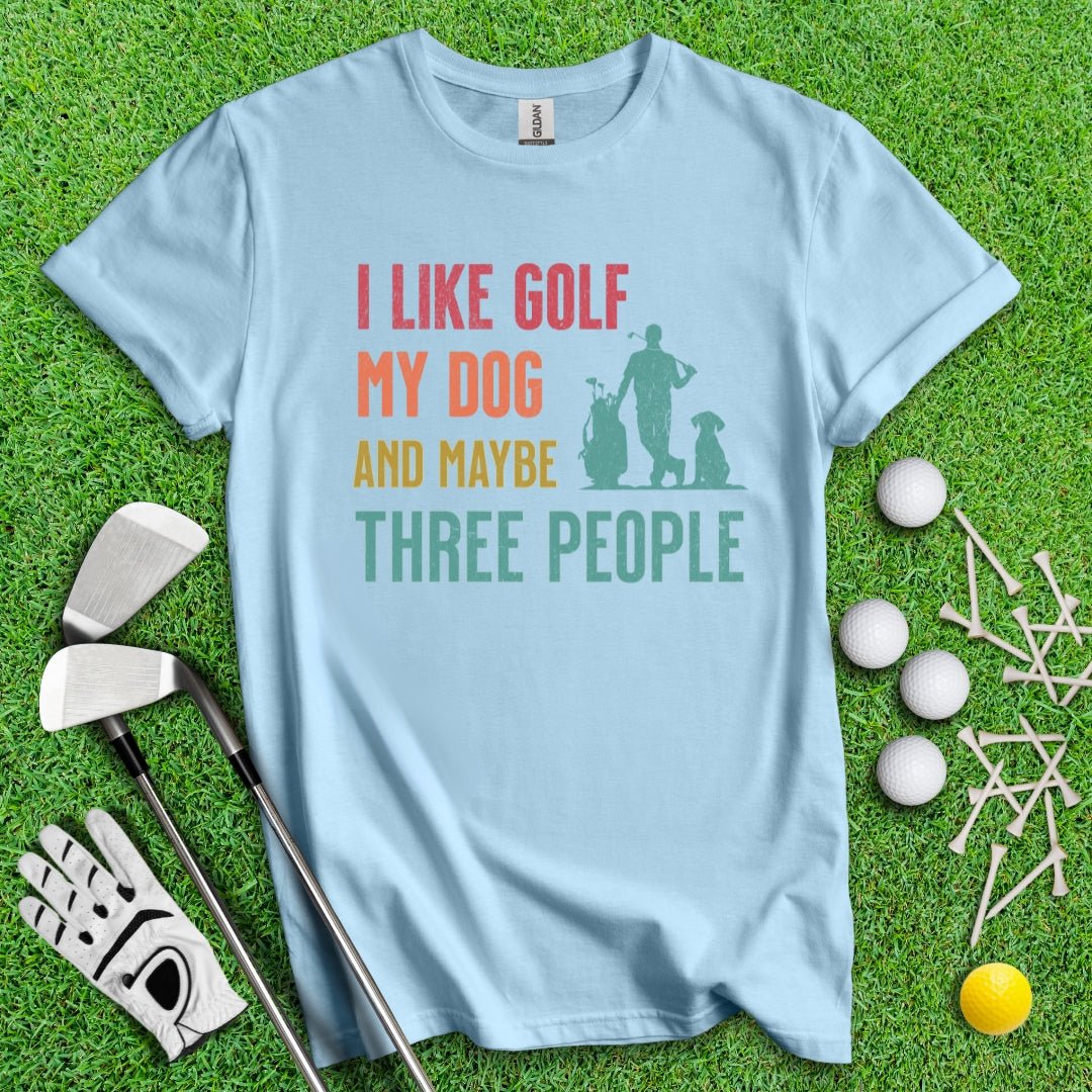 I Like Golf, My Dog And Maybe 3 People T-Shirt - TeeHee Golf Gear