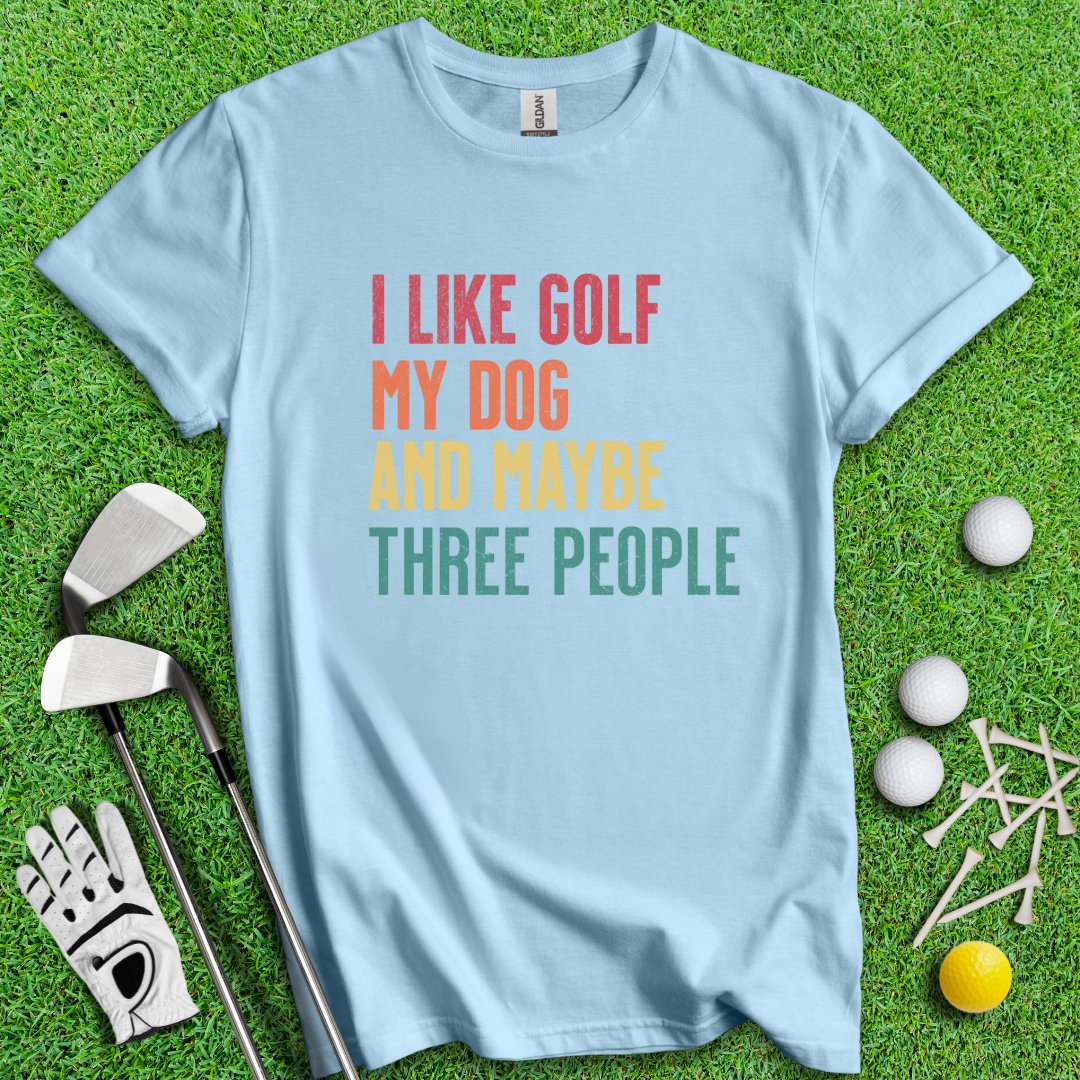 I Like Golf, My Dog and Maybe 3 People T-Shirt - TeeHee Golf Gear