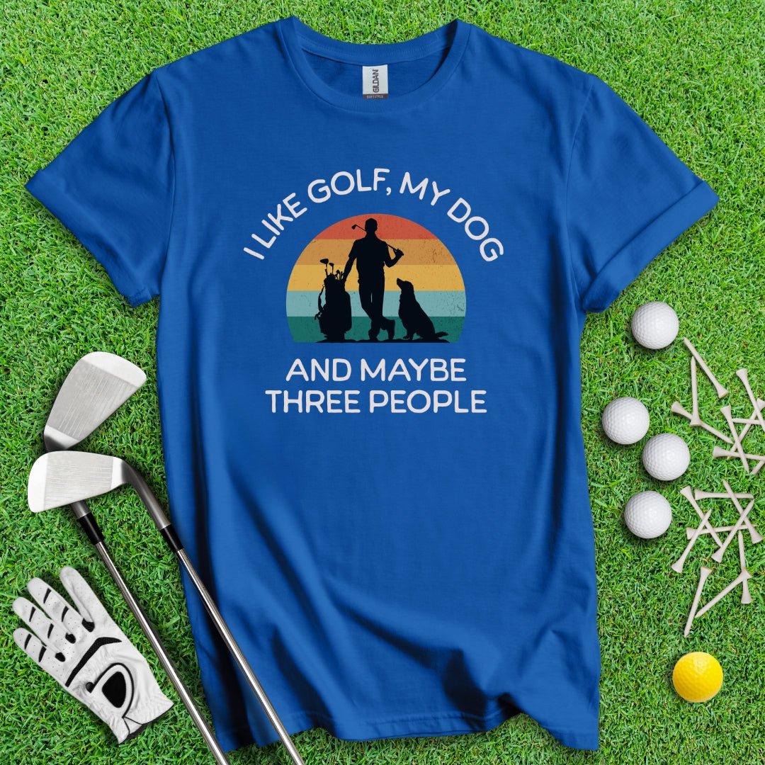 I Like Golf, My Dog And Maybe 3 People T-Shirt - TeeHee Golf Gear