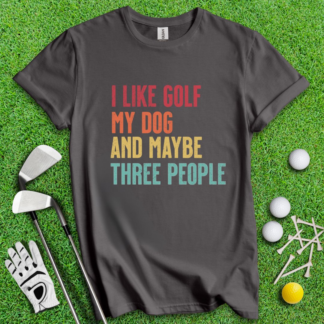 I Like Golf, My Dog and Maybe 3 People T-Shirt - TeeHee Golf Gear