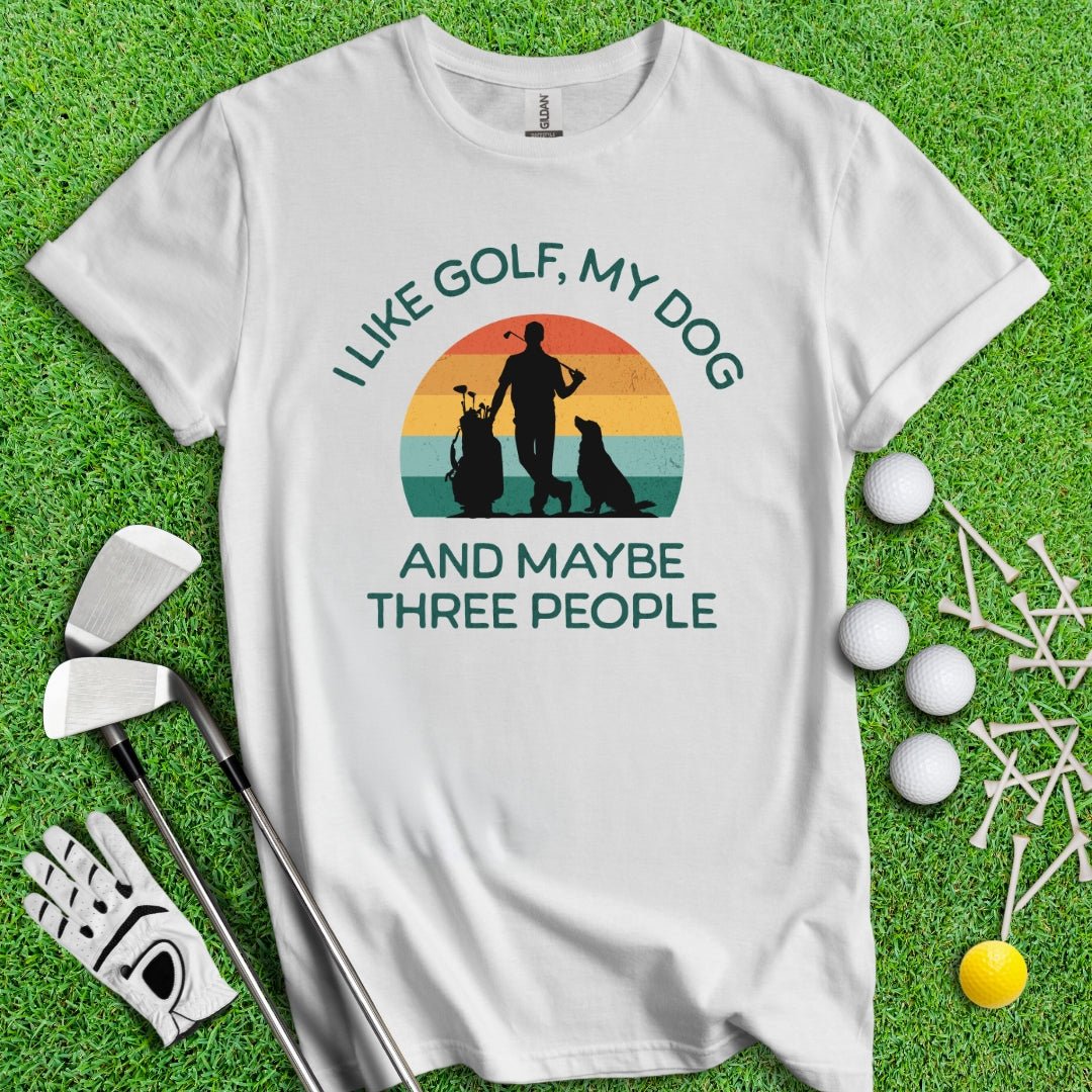 I Like Golf, My Dog And Maybe 3 People T-Shirt - TeeHee Golf Gear