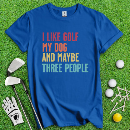 I Like Golf, My Dog and Maybe 3 People T-Shirt - TeeHee Golf Gear