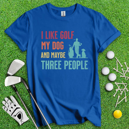 I Like Golf, My Dog And Maybe 3 People T-Shirt - TeeHee Golf Gear