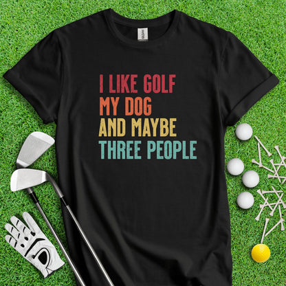 I Like Golf, My Dog and Maybe 3 People T - Shirt - TeeHee Golf Gear