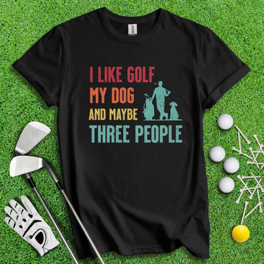 I Like Golf, My Dog And Maybe 3 People T-Shirt - TeeHee Golf Gear