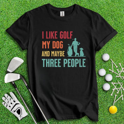 I Like Golf, My Dog And Maybe 3 People T-Shirt - TeeHee Golf Gear