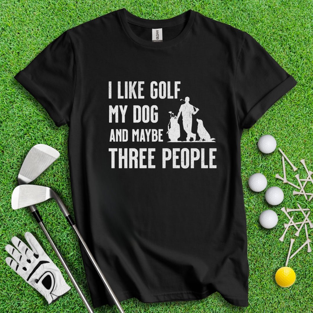 I Like Golf, My Dog And Maybe 3 People T-Shirt - TeeHee Golf Gear