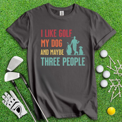 I Like Golf, My Dog And Maybe 3 People T-Shirt - TeeHee Golf Gear