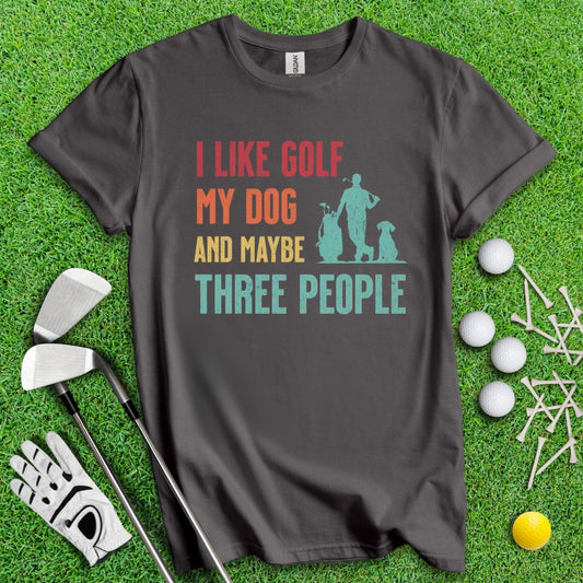 I Like Golf, My Dog And Maybe 3 People T-Shirt - TeeHee Golf Gear