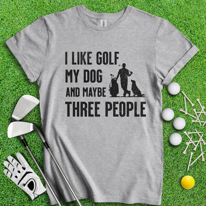 I Like Golf, My Dog And Maybe 3 People T-Shirt - TeeHee Golf Gear