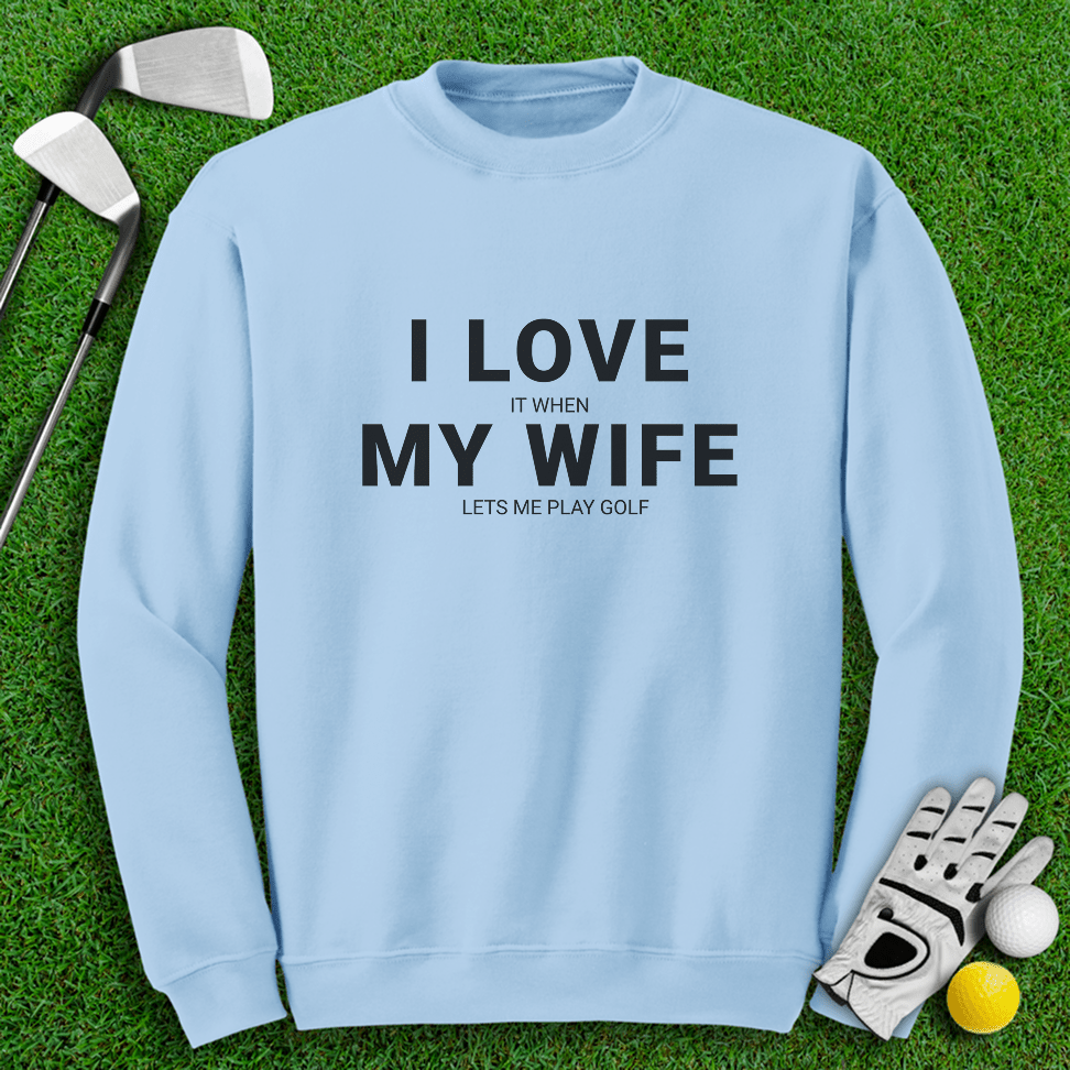 I Love My Wife Crewneck - TeeHee Golf Gear