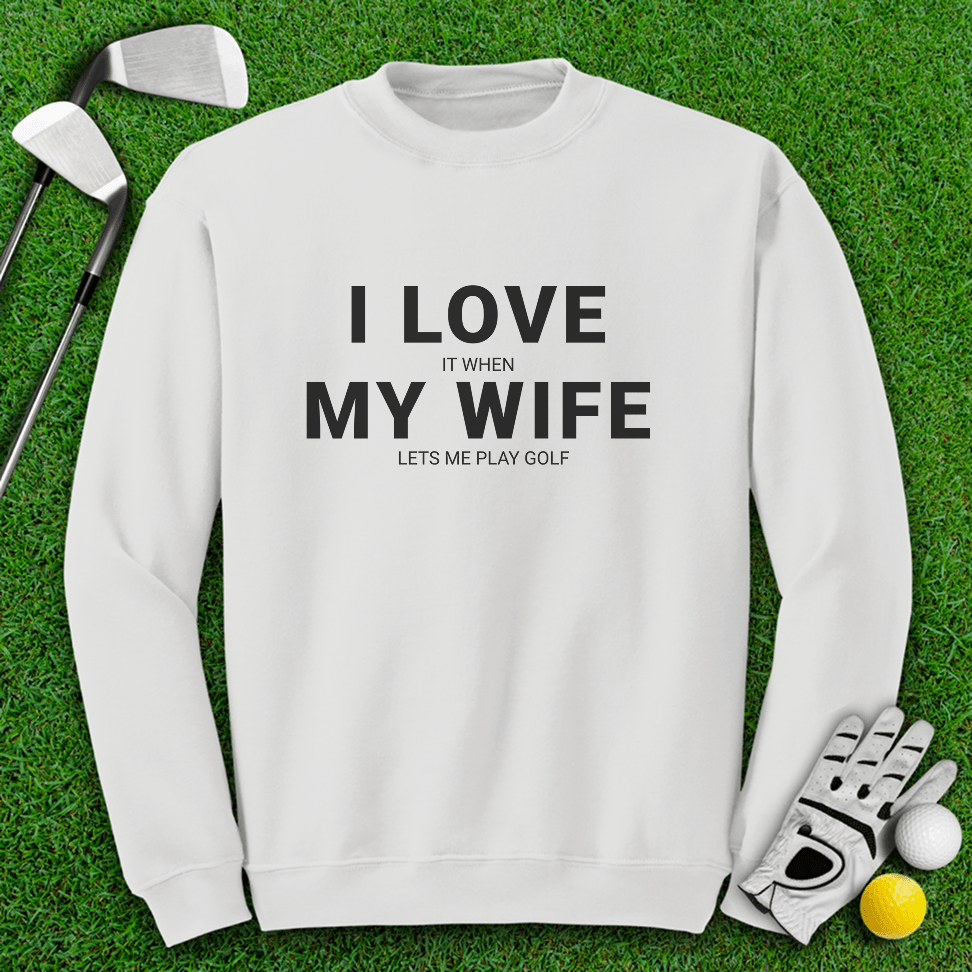I Love My Wife Crewneck - TeeHee Golf Gear