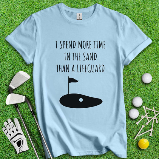 I Spend More Time In The Sand Than Lifeguard T-Shirt - TeeHee Golf Gear