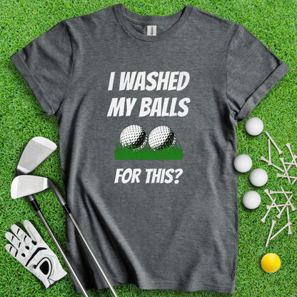 I Washed My Balls For This? Golf Funny T - Shirt - TeeHee Golf Gear