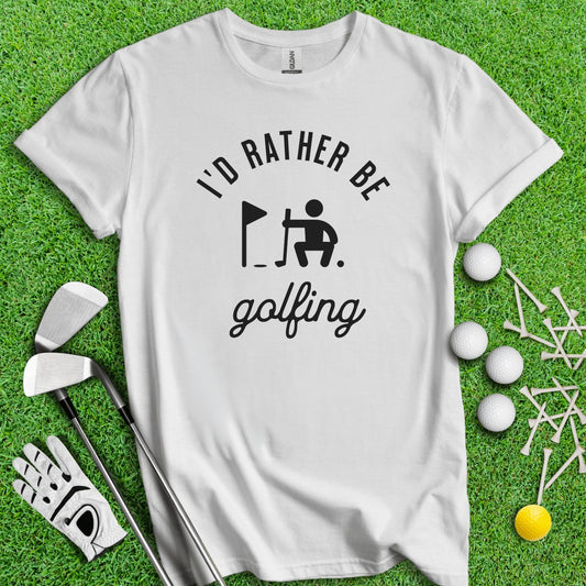 I'd Rather Be Golfing Funny Golf T - Shirt - TeeHee Golf Gear