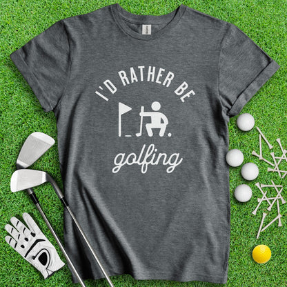 I'd Rather Be Golfing Funny Golf T - Shirt - TeeHee Golf Gear