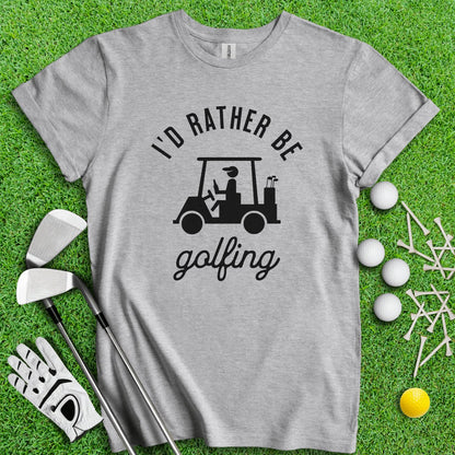 I'd Rather Be Golfing Funny Golf T - Shirt - TeeHee Golf Gear