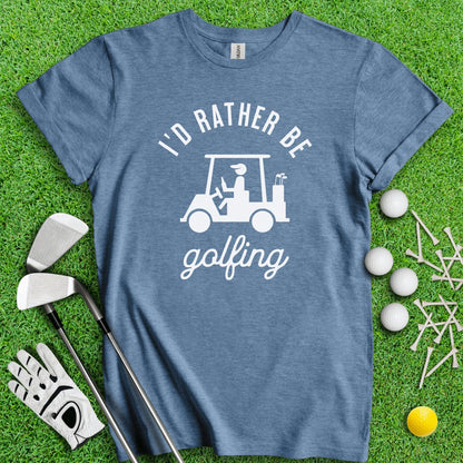 I'd Rather Be Golfing Funny Golf T - Shirt - TeeHee Golf Gear