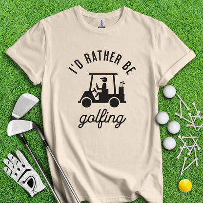 I'd Rather Be Golfing Funny Golf T - Shirt - TeeHee Golf Gear