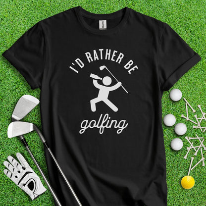 I'd Rather Be Golfing Funny Golf T - Shirt - TeeHee Golf Gear