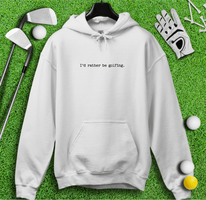 I'd Rather Be Golfing Hoodie - TeeHee Golf Gear