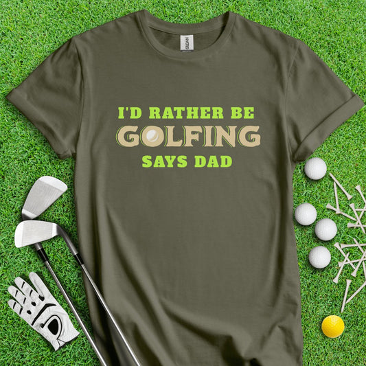 I'd Rather Be Golfing Says Dad T - Shirt - TeeHee Golf Gear