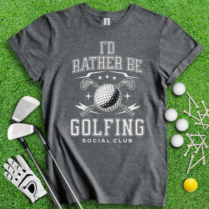 I'd Rather Be Golfing Social Club Funny Golf T - Shirt - TeeHee Golf Gear