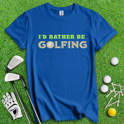 I'd Rather Be Golfing T-Shirt - TeeHee Golf Gear