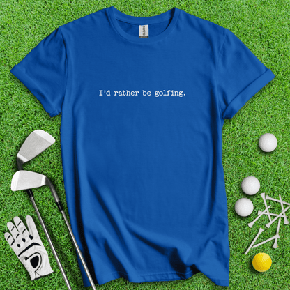 I'd Rather Be Golfing T-shirt - TeeHee Golf Gear