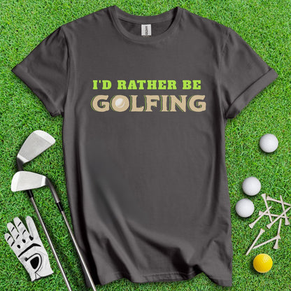 I'd Rather Be Golfing T-Shirt - TeeHee Golf Gear