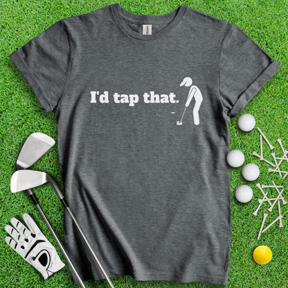 I'd Tap That T - Shirt - TeeHee Golf Gear