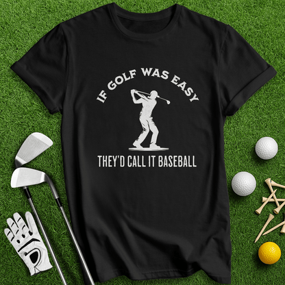 If Golf Was Easy, They'd Call It Baseball T-Shirt - TeeHee Golf Gear