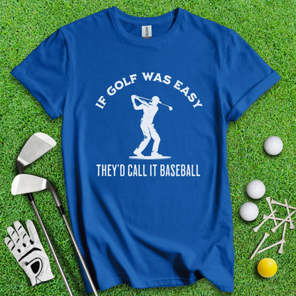 If Golf Was Easy, They'd Call It Baseball T-Shirt - TeeHee Golf Gear