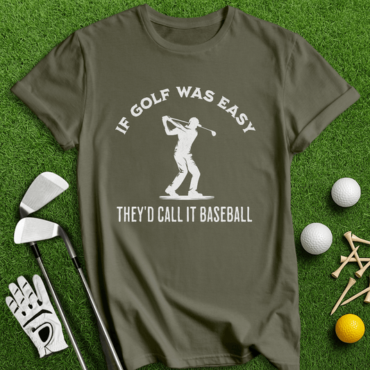 If Golf Was Easy, They'd Call It Baseball T-Shirt - TeeHee Golf Gear