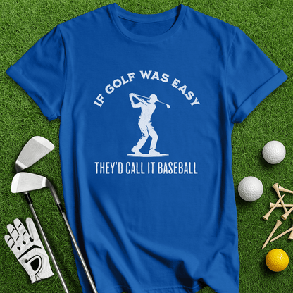 If Golf Was Easy, They'd Call It Baseball T-Shirt - TeeHee Golf Gear