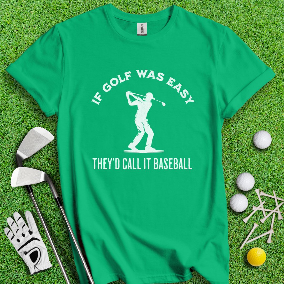 If Golf Was Easy, They'd Call It Baseball T-Shirt - TeeHee Golf Gear