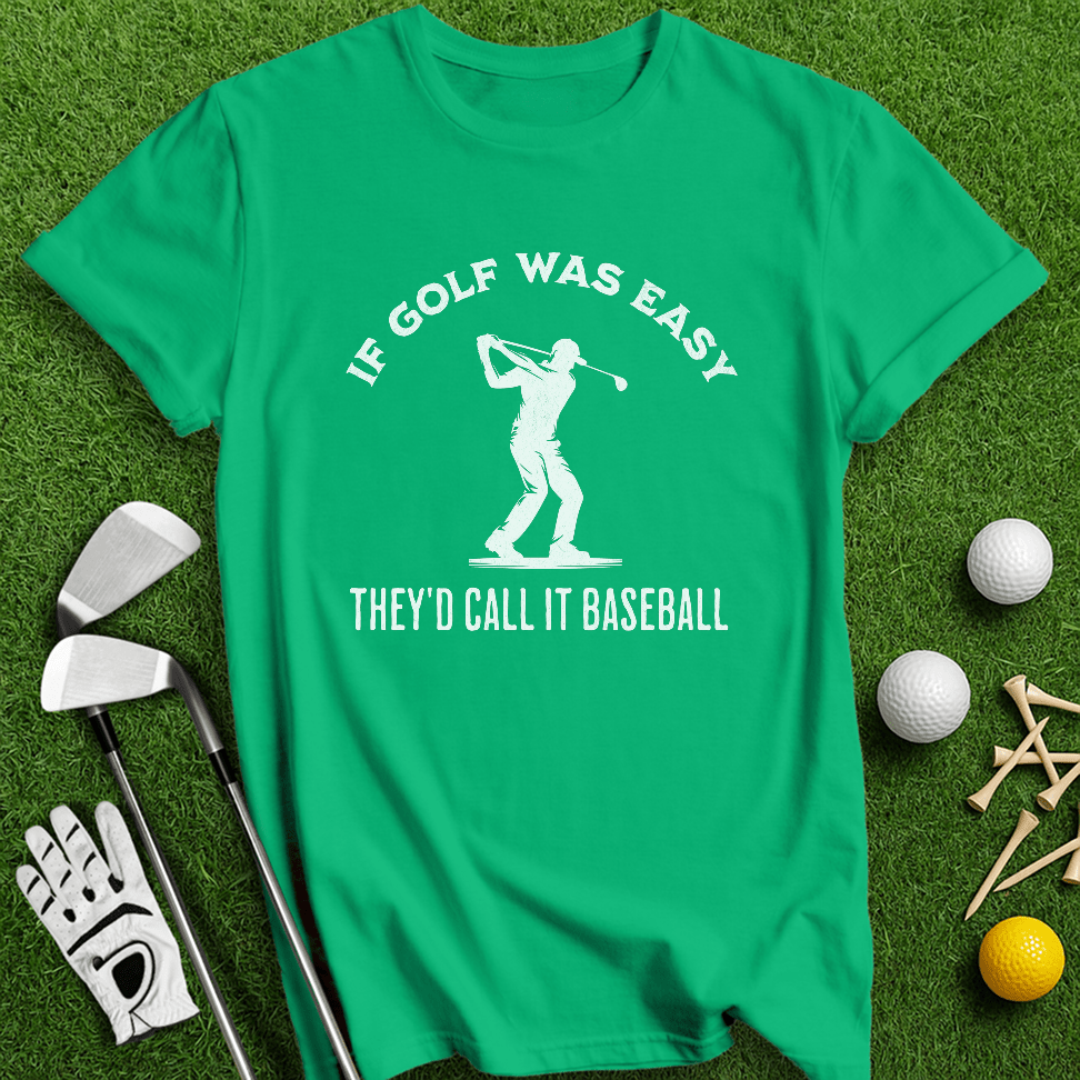 If Golf Was Easy, They'd Call It Baseball T-Shirt - TeeHee Golf Gear