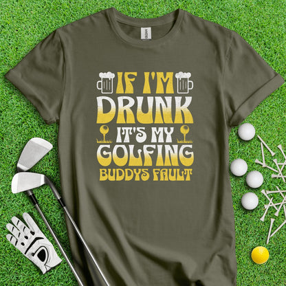 If I'm Drunk It's My Golfing Buddies Fault T - Shirt - TeeHee Golf Gear
