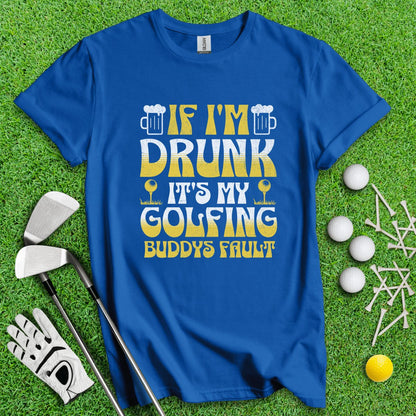 If I'm Drunk It's My Golfing Buddies Fault T - Shirt - TeeHee Golf Gear