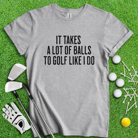 It Takes A Lot Of Balls To Golf Like I Do Funny Golf T - Shirt - TeeHee Golf Gear