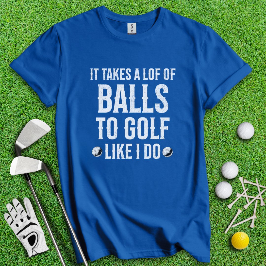 It Takes A Lot Of Balls To Golf Like I Do T-Shirt 171 - TeeHee Golf Gear