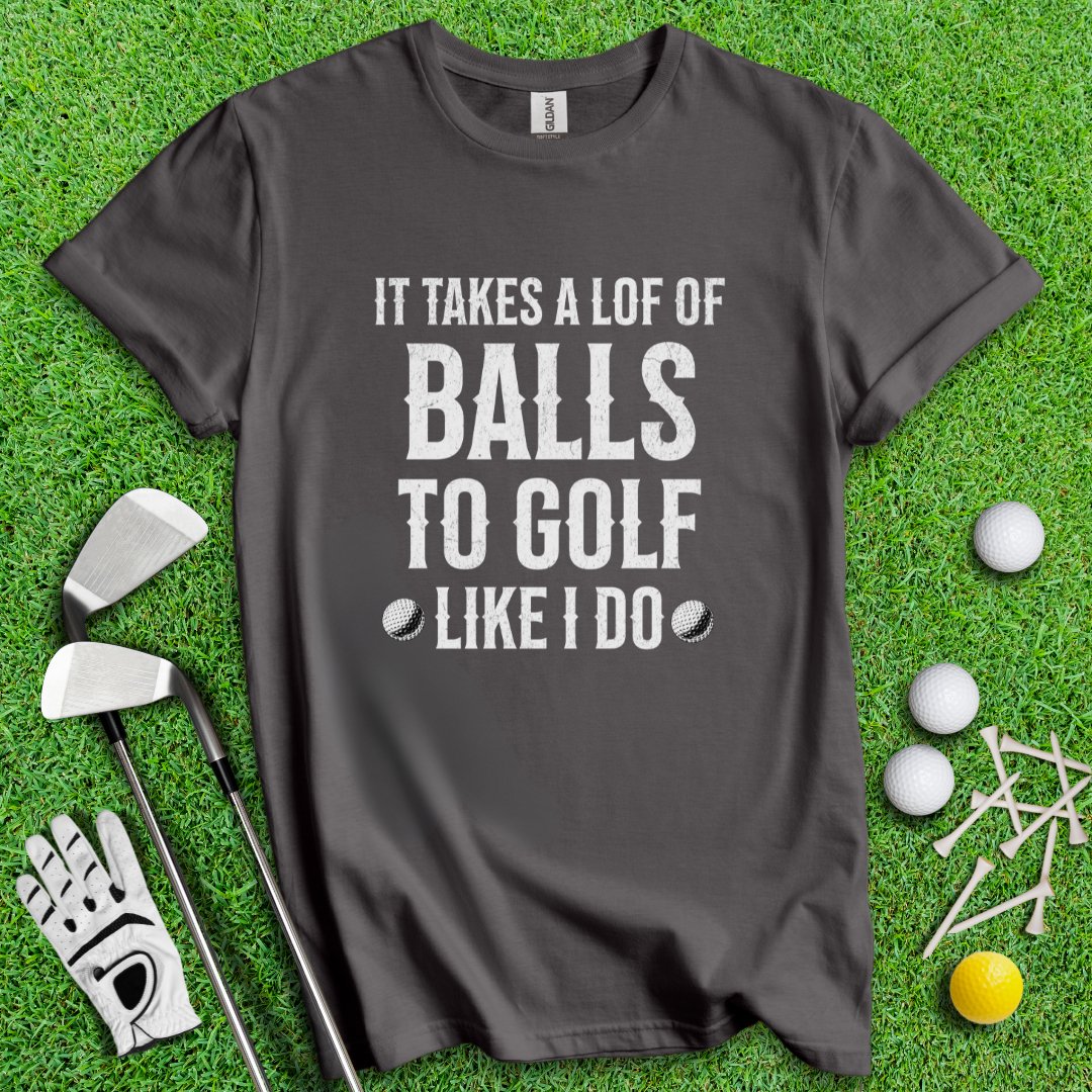 It Takes A Lot Of Balls To Golf Like I Do T-Shirt 171 - TeeHee Golf Gear