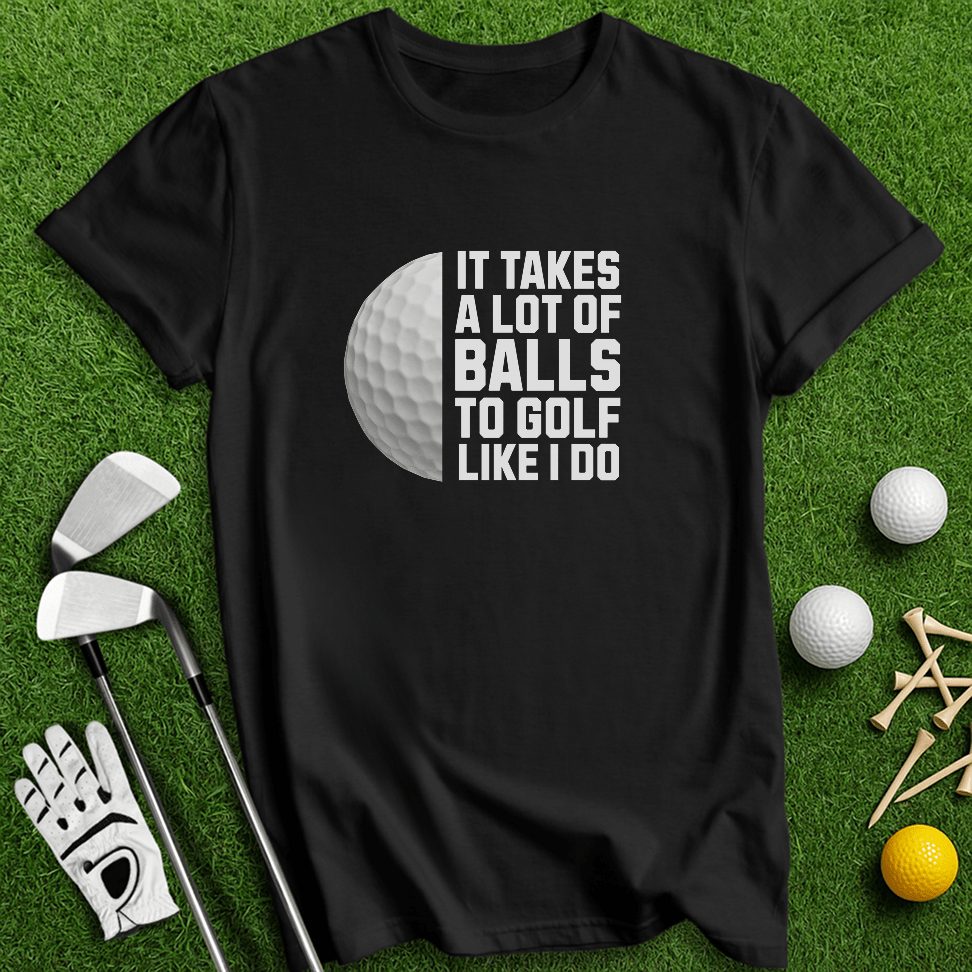 It Takes A Lot Of Balls To Golf Like I Do T-Shirt - TeeHee Golf Gear