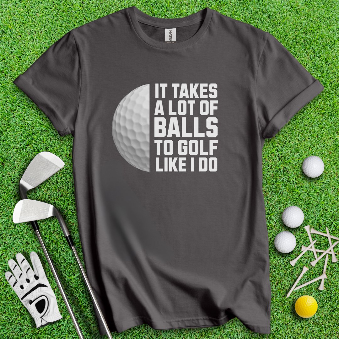 It Takes A Lot Of Balls To Golf Like I Do T-Shirt - TeeHee Golf Gear